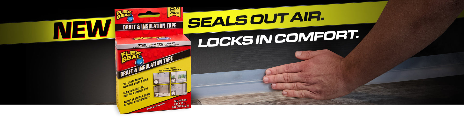 NEW FLEX SEAL DRAFT TAPE. SEALS OUT AIR. LOCKS IN COMFORT